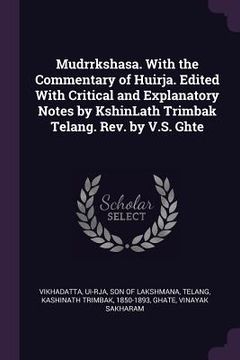 portada Mudrrkshasa. With the Commentary of Huirja. Edited With Critical and Explanatory Notes by KshinLath Trimbak Telang. Rev. by V.S. Ghte (en Inglés)