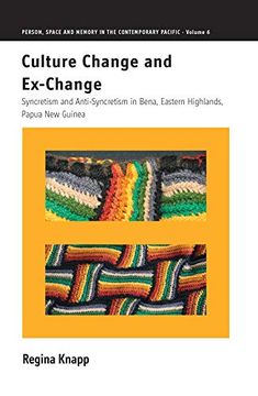 portada Culture Change and Ex-Change: Syncretism and Anti-Syncretism in Bena, Eastern Highlands, Papua new Guinea (Person, Space and Memory in the Contemporary Pacific) (en Inglés)