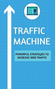 portada Traffic Machine: Powerful Strategies to Increase Web Traffic: Hack your website traffic using organic methods (en Inglés)