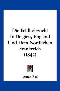 portada Die Feldholzzucht In Belgien, England Und Dem Nordlichen Frankreich (1842) (in German)