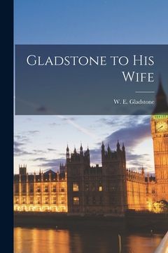 portada Gladstone to His Wife (en Inglés)