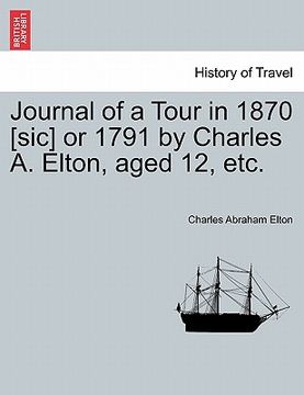 portada journal of a tour in 1870 [sic] or 1791 by charles a. elton, aged 12, etc.