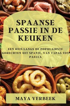 portada Spaanse Passie in de Keuken: Een Reis Langs de Populairste Gerechten uit Spanje, van Tapas tot Paella (in Spanish)