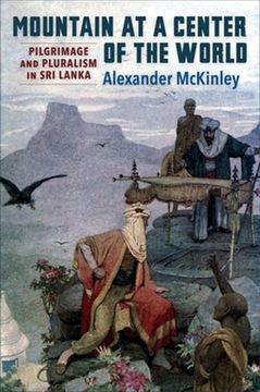portada Mountain at a Center of the World: Pilgrimage and Pluralism in sri Lanka 