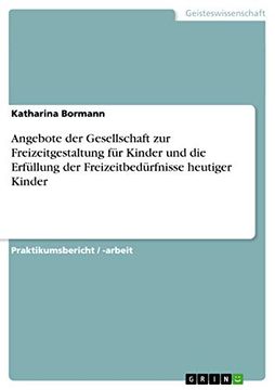 portada Angebote der Gesellschaft zur Freizeitgestaltung fr Kinder und die Erfllung der Freizeitbedrfnisse Heutiger Kinder (in German)