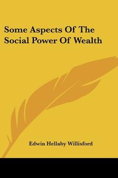 portada some aspects of the social power of wealth (en Inglés)