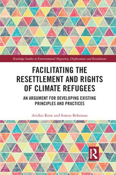 portada Facilitating the Resettlement and Rights of Climate Refugees: An Argument for Developing Existing Principles and Practices (Routledge Studies in Environmental Migration, Displacement a) (en Inglés)