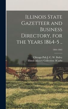 portada Illinois State Gazetteer and Business Directory, for the Years 1864-5 ..; 1864-1865 (en Inglés)