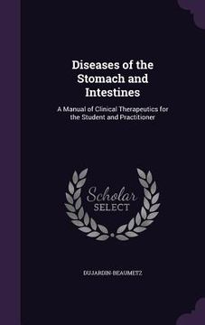 portada Diseases of the Stomach and Intestines: A Manual of Clinical Therapeutics for the Student and Practitioner (en Inglés)