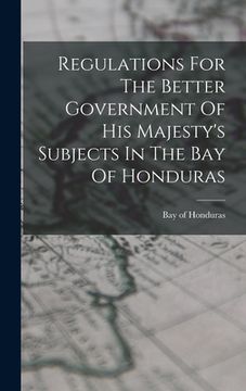 portada Regulations For The Better Government Of His Majesty's Subjects In The Bay Of Honduras (in English)
