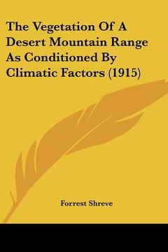 portada the vegetation of a desert mountain range as conditioned by climatic factors (1915) (en Inglés)