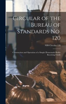 portada Circular of the Bureau of Standards No. 120: Construction and Operation of a Simple Homemade Radio Receiving Outfit; NBS Circular 120 (en Inglés)