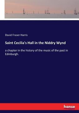 portada Saint Cecilia's Hall in the Niddry Wynd: a chapter in the history of the music of the past in Edinburgh. (in English)