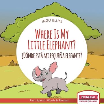 portada Where Is My Little Elephant? - ¿Dónde está mi pequeña elefante?: Bilingual Children's Book Spanish English 
