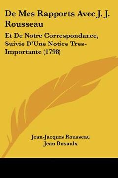 portada de mes rapports avec j. j. rousseau: et de notre correspondance, suivie d'une notice tres-importante (1798) (in English)