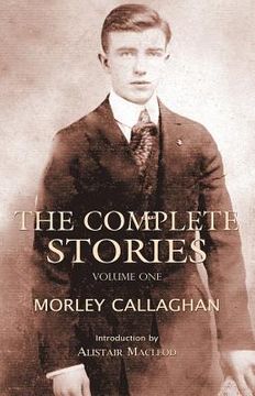 portada The Complete Stories of Morley Callaghan: Volume One Volume 1 (en Inglés)