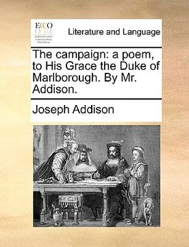 portada the campaign: a poem, to his grace the duke of marlborough. by mr. addison. (en Inglés)