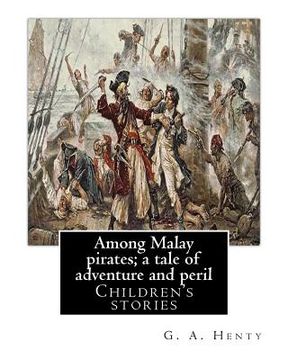 portada Among Malay pirates; a tale of adventure and peril, By: G. A. Henty: Children's stories (in English)