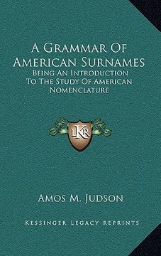 portada a grammar of american surnames: being an introduction to the study of american nomenclature (en Inglés)