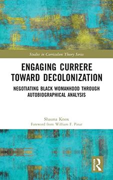 portada Engaging Currere Toward Decolonization: Negotiating Black Womanhood Through Autobiographical Analysis (Studies in Curriculum Theory Series) 