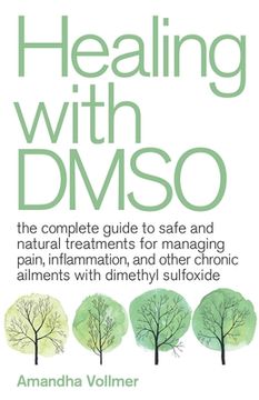 portada Healing With Dmso: The Complete Guide to Safe and Natural Treatments for Managing Pain, Inflammation, and Other Chronic Ailments With Dimethyl Sulfoxide (en Inglés)