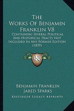 portada the works of benjamin franklin v8: containing several political and historical tracts not included in any former edition (1839)