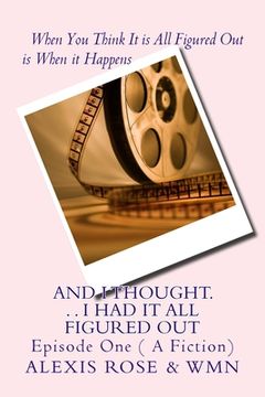 portada And I Thought. . . I Had It All Figured Out: Episode One ( A Fiction) (en Inglés)