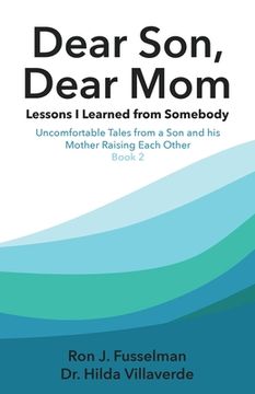 portada Dear Son, Dear Mom... Lessons I Learned from Somebody: Lessons I Learned from Somebody: Uncomfortable Tales from a Son and a Mother Raising Each Other