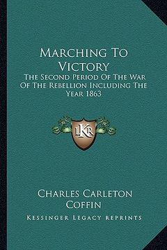 portada marching to victory: the second period of the war of the rebellion including the year 1863