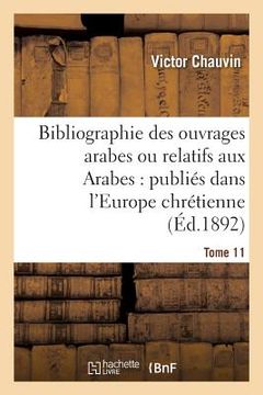 portada Bibliographie Des Ouvrages Arabes Ou Relatifs Aux Arabes: Publiés Dans l'Europe Chrétienne Tome 11: de 1810 À 1885 (in French)
