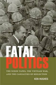 portada Fatal Politics: The Nixon Tapes, the Vietnam War, and the Casualties of Reelection (Miller Center Studies on the Presidency) (en Inglés)