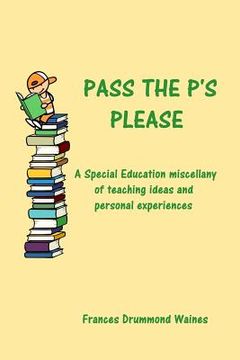 portada Pass the P's Please: A Special Education miscellany of teaching ideas and experiences (en Inglés)