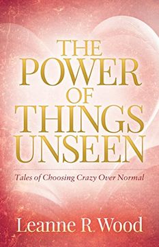 portada The Power of Things Unseen: Tales of Choosing Crazy Over Normal (en Inglés)
