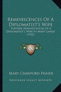 portada reminiscences of a diplomatist's wife: further reminiscences of a diplomatist's wife in many lands (1912) (en Inglés)