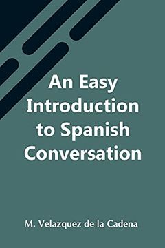 portada An Easy Introduction to Spanish Conversation; Containing all That is Necessary to Make a Rapid Progress in it 