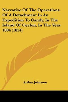 portada narrative of the operations of a detachment in an expedition to candy, in the island of ceylon, in the year 1804 (1854) (en Inglés)