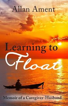 portada Learning to Float: Memoir of a Caregiver-Husband (en Inglés)