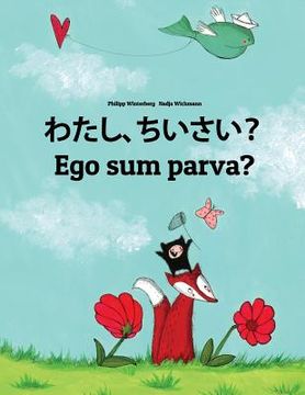 portada Watashi, chiisai? Ego sum parva?: Japanese [Hirigana and Romaji]-Latin (Lingua Latina): Children's Picture Book (Bilingual Edition) (in Japonés)