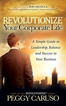 portada Revolutionize Your Corporate Life: A Simple Guide to Leadership, Balance, and Success in Your Business