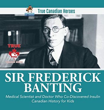 portada Sir Fredrick Banting - Medical Scientist and Doctor who Co-Discovered Insulin | Canadian History for Kids | True Canadian Heroes (in English)