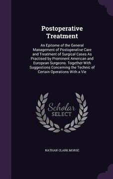 portada Postoperative Treatment: An Epitome of the General Management of Postoperative Care and Treatment of Surgical Cases As Practised by Prominent A (en Inglés)