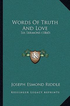 portada words of truth and love: six sermons (1860) (in English)