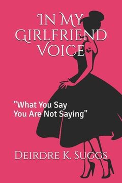 portada In My Girlfriend Voice: "What You Say You Are Not Saying" (en Inglés)