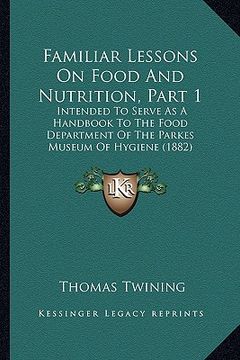 portada familiar lessons on food and nutrition, part 1: intended to serve as a handbook to the food department of the parkes museum of hygiene (1882) (in English)