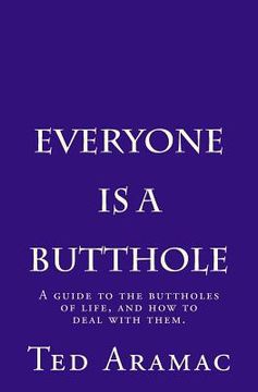 portada Everyone Is A Butthole: A guide to the buttholes of life, and how to deal with them. (en Inglés)