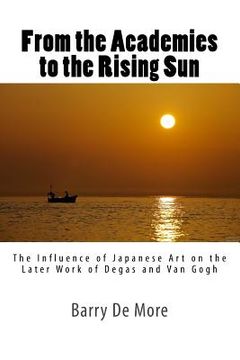 portada From the Academies to the Rising Sun: The Influence of Japanese Art on the Later Work of Degas and Van Gogh (in English)