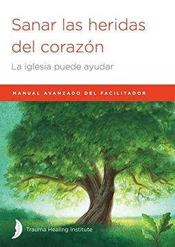 portada Sanar las Heridas del Corazón: Manual Avanzado de Facilitador (in Spanish)
