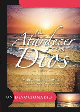 portada Al Atardercer Con Dios: Meditaciones Para Concluir el Dia Como Dios Quiere = Sunset with God (Spanish Edition)