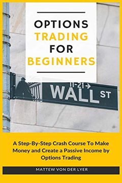 portada Options Trading for Beginners: A Step-By-Step Crash Course to Make Money and Create a Passive Income by Options Trading (en Inglés)