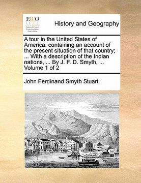 portada a tour in the united states of america: containing an account of the present situation of that country; ... with a description of the indian nations (en Inglés)
